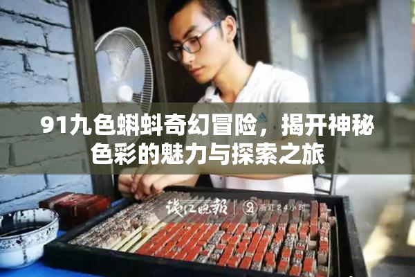 91九色蝌蚪奇幻冒险，揭开神秘色彩的魅力与探索之旅
