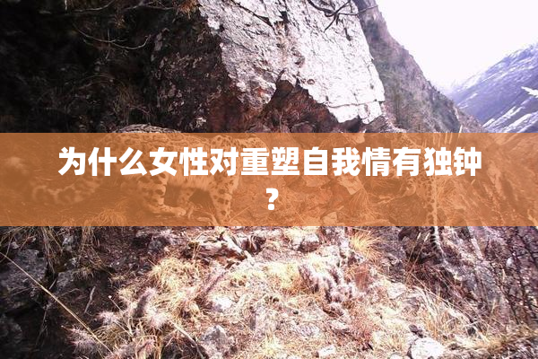 为什么女性对重塑自我情有独钟？