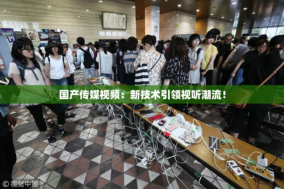 国产传媒视频：新技术引领视听潮流！