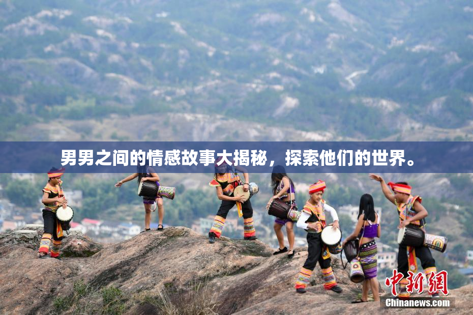 男男之间的情感故事大揭秘，探索他们的世界。