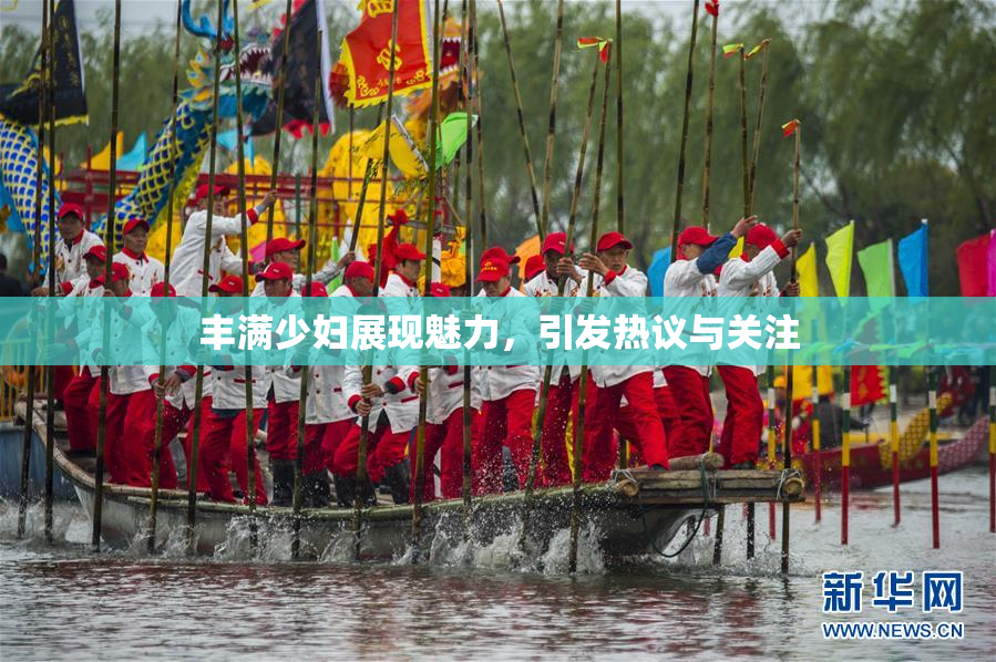 丰满少妇展现魅力，引发热议与关注