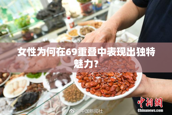 女性为何在69重叠中表现出独特魅力？