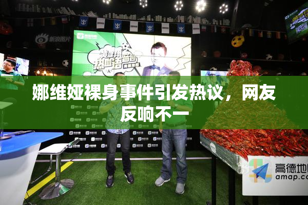 娜维娅裸身事件引发热议，网友反响不一