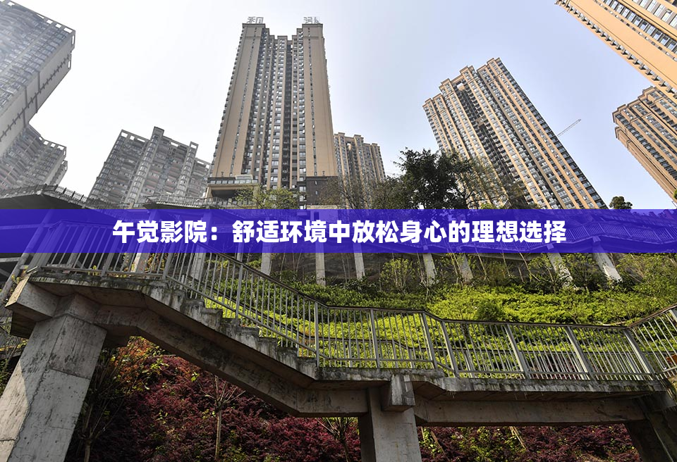午觉影院：舒适环境中放松身心的理想选择