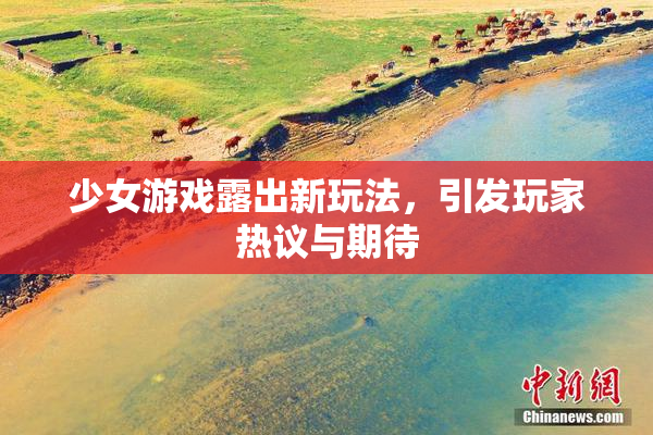 少女游戏露出新玩法，引发玩家热议与期待