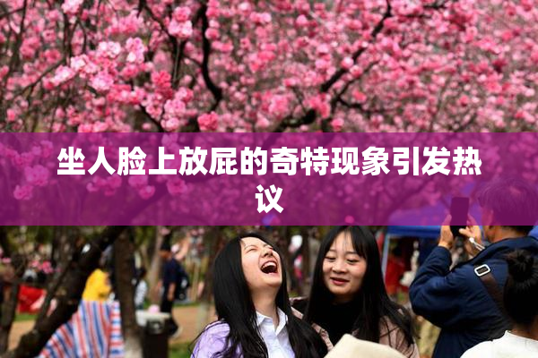 坐人脸上放屁的奇特现象引发热议