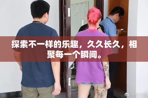 探索不一样的乐趣，久久长久，相聚每一个瞬间。