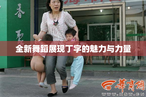 全新舞蹈展现丁字的魅力与力量