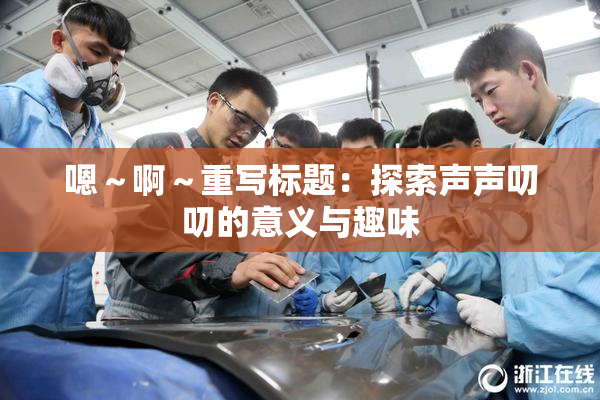 嗯～啊～重写标题：探索声声叨叨的意义与趣味