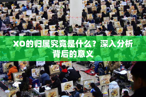 XO的归属究竟是什么？深入分析背后的意义
