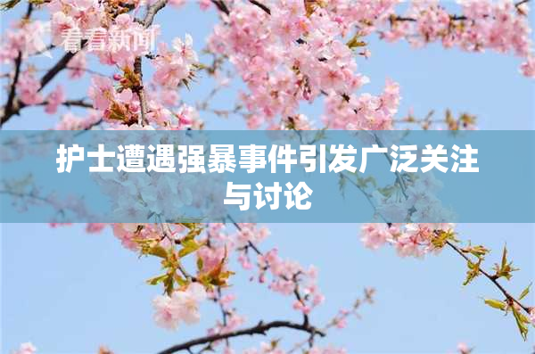 护士遭遇强暴事件引发广泛关注与讨论