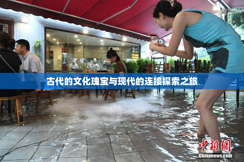 古代的文化瑰宝与现代的连接探索之旅