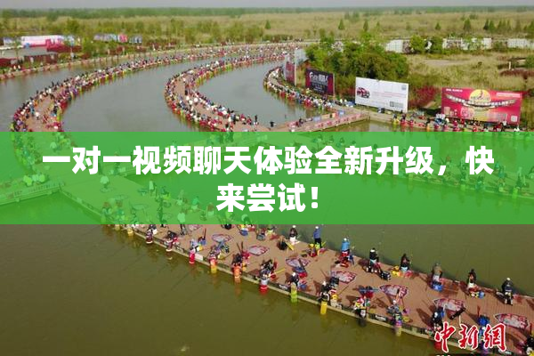 一对一视频聊天体验全新升级，快来尝试！
