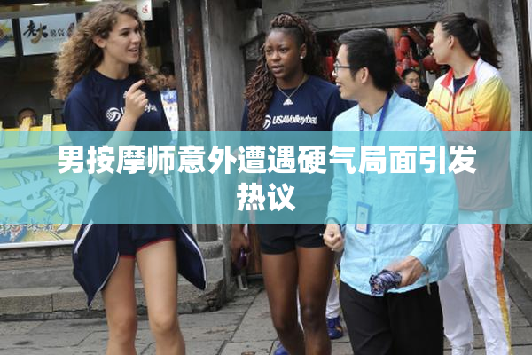男按摩师意外遭遇硬气局面引发热议