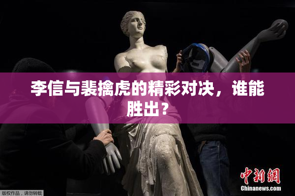 李信与裴擒虎的精彩对决，谁能胜出？