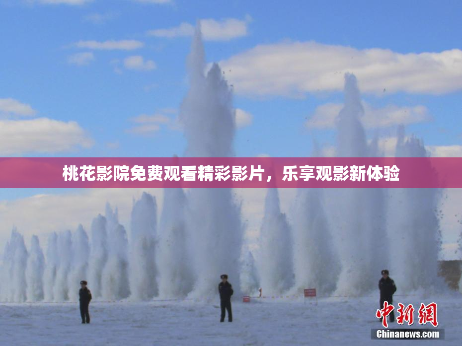 桃花影院免费观看精彩影片，乐享观影新体验