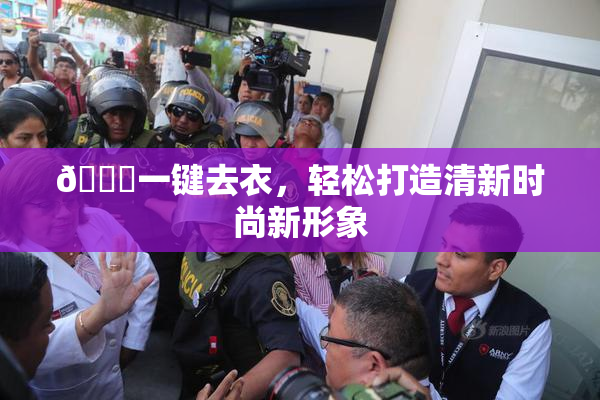 🔞一键去衣，轻松打造清新时尚新形象