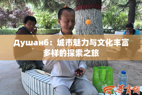 Душанб：城市魅力与文化丰富多样的探索之旅