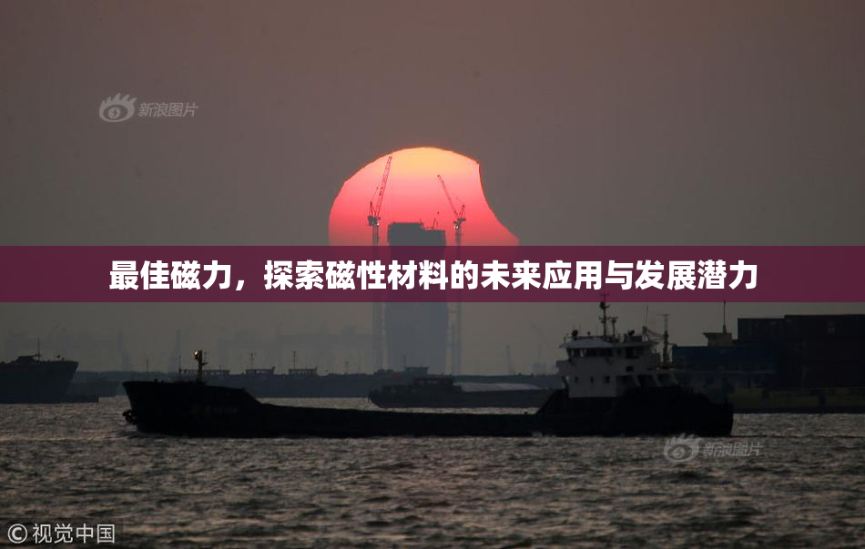 最佳磁力，探索磁性材料的未来应用与发展潜力