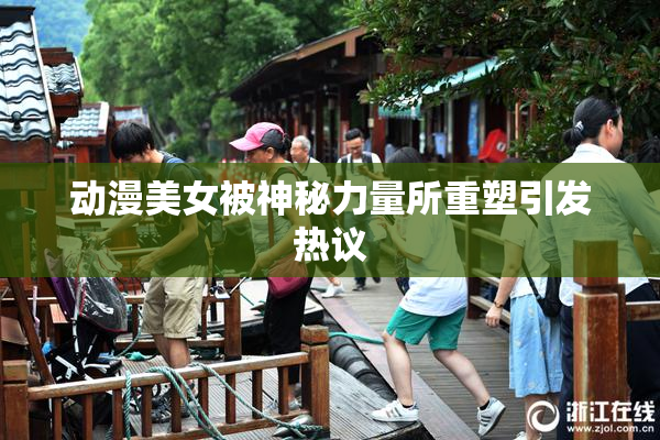 动漫美女被神秘力量所重塑引发热议
