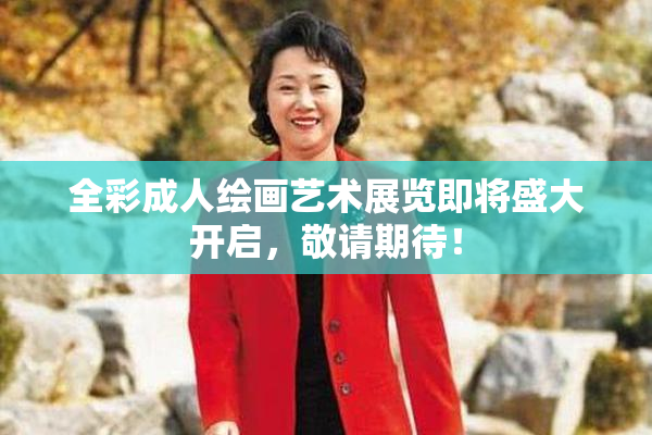 全彩成人绘画艺术展览即将盛大开启，敬请期待！