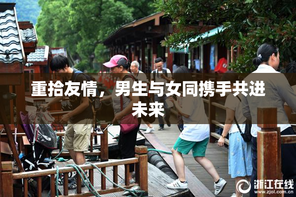 重拾友情，男生与女同携手共进未来