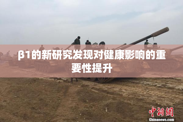 β1的新研究发现对健康影响的重要性提升