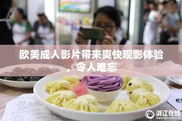欧美成人影片带来爽快观影体验，令人难忘