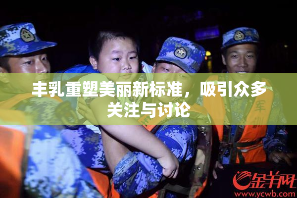 丰乳重塑美丽新标准，吸引众多关注与讨论
