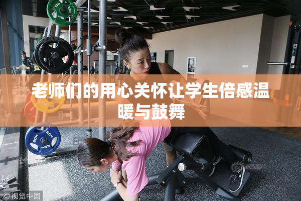 老师们的用心关怀让学生倍感温暖与鼓舞