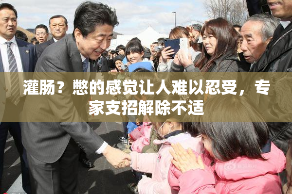 灌肠？憋的感觉让人难以忍受，专家支招解除不适