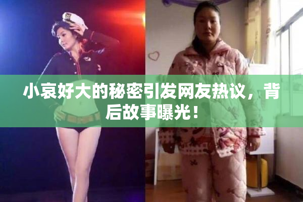小哀好大的秘密引发网友热议，背后故事曝光！