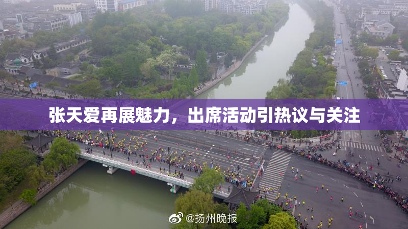 张天爱再展魅力，出席活动引热议与关注