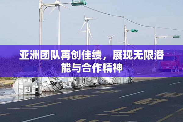 亚洲团队再创佳绩，展现无限潜能与合作精神