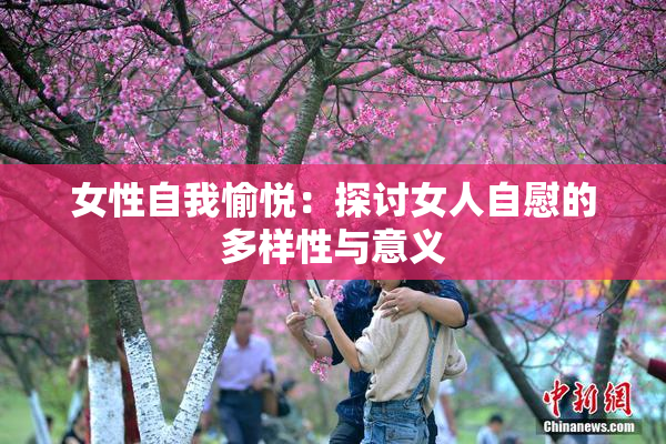 女性自我愉悦：探讨女人自慰的多样性与意义