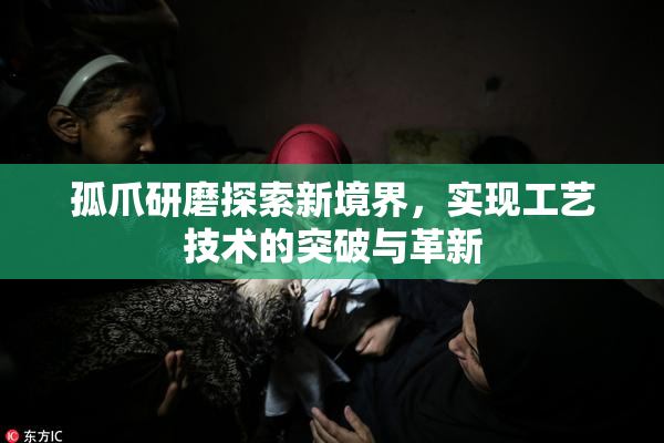 孤爪研磨探索新境界，实现工艺技术的突破与革新