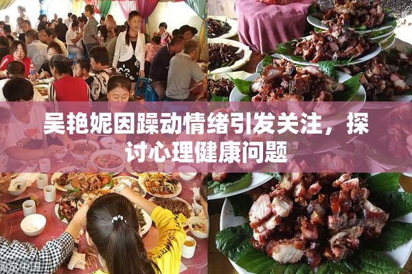 吴艳妮因躁动情绪引发关注，探讨心理健康问题