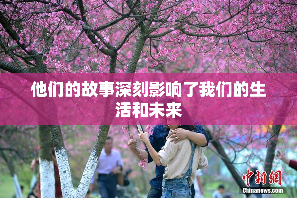 他们的故事深刻影响了我们的生活和未来