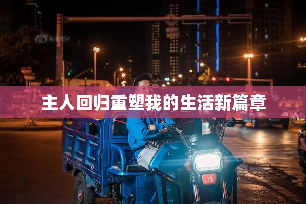 主人回归重塑我的生活新篇章