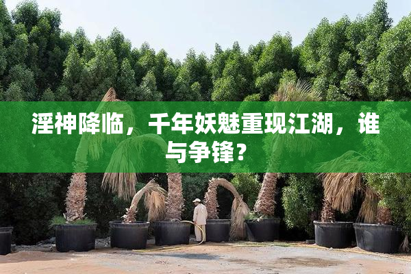 淫神降临，千年妖魅重现江湖，谁与争锋？