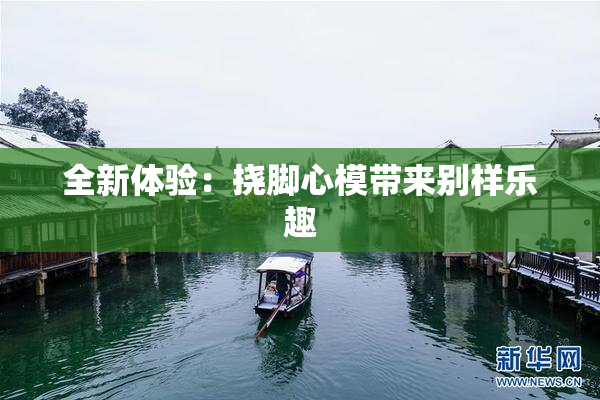 全新体验：挠脚心模带来别样乐趣