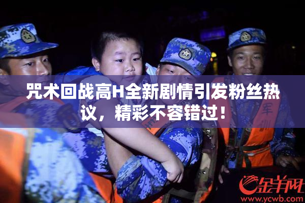 咒术回战高H全新剧情引发粉丝热议，精彩不容错过！