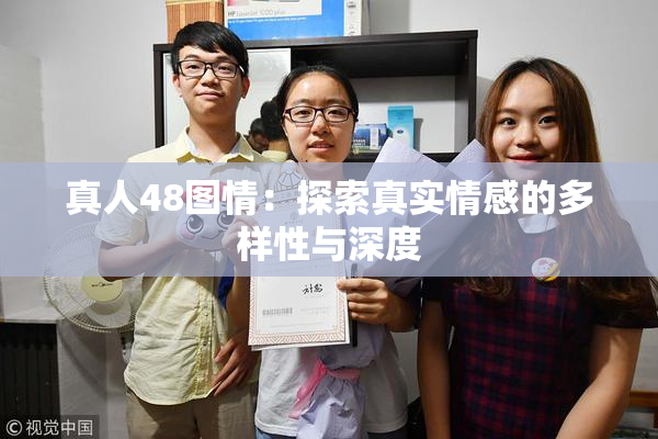 真人48图情：探索真实情感的多样性与深度