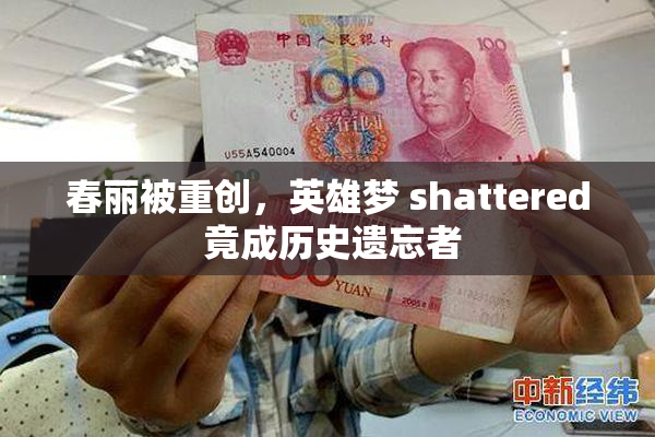 春丽被重创，英雄梦 shattered 竟成历史遗忘者