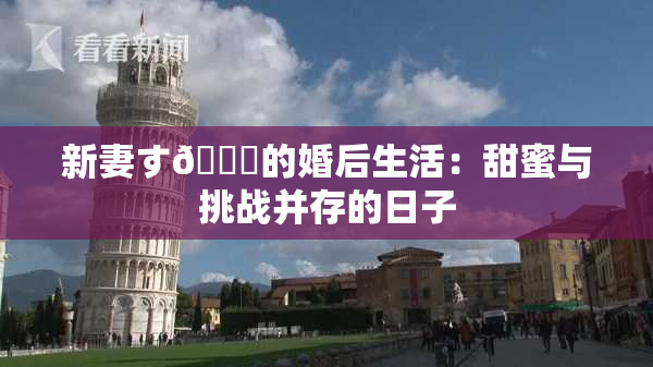 新妻す🍓的婚后生活：甜蜜与挑战并存的日子