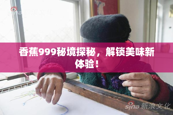 香蕉999秘境探秘，解锁美味新体验！