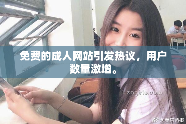 免费的成人网站引发热议，用户数量激增。