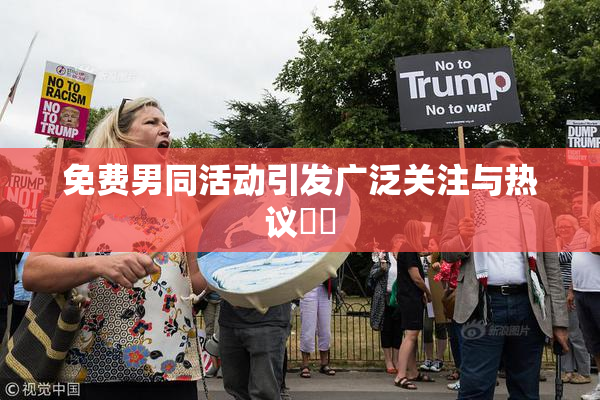 免费男同活动引发广泛关注与热议❌‌