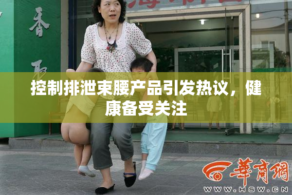 控制排泄束腰产品引发热议，健康备受关注