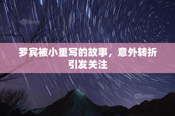 罗宾被小重写的故事，意外转折引发关注